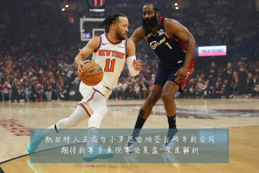 凯尔特人正式与小罗恩哈珀签订两年新合同期待新赛季表现赛场复盘-深度解析