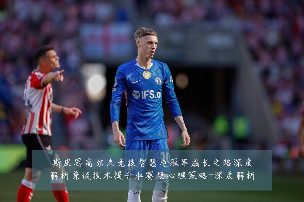 斯皮思高尔夫竞技智慧与冠军成长之路深度解析兼谈技术提升和赛场心理策略-深度解析